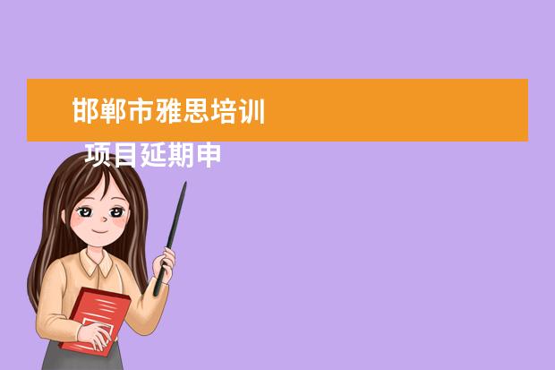 邯郸市雅思培训 
  项目延期申请报告范例一: