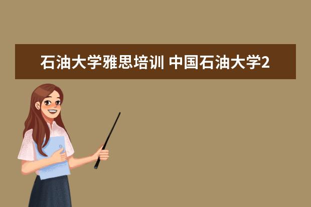 石油大学雅思培训 中国石油大学2021年化院复试录取方案