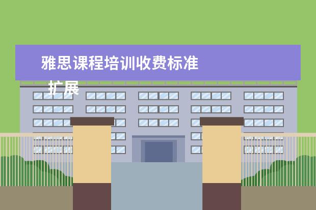 雅思课程培训收费标准
扩展资料: