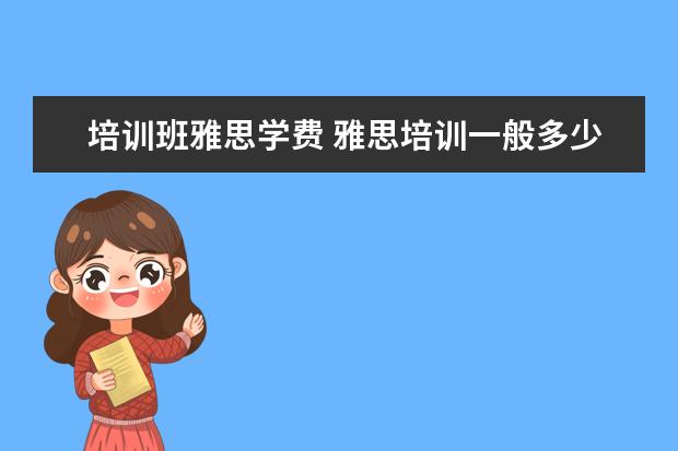 培训班雅思学费 雅思培训一般多少钱?
