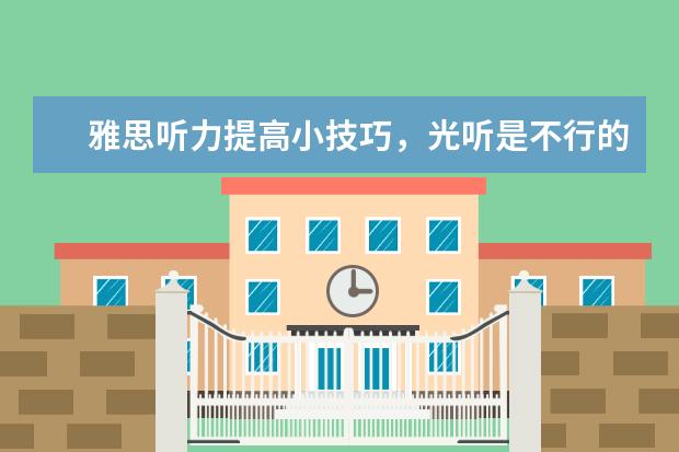 雅思听力提高小技巧,光听是不行的