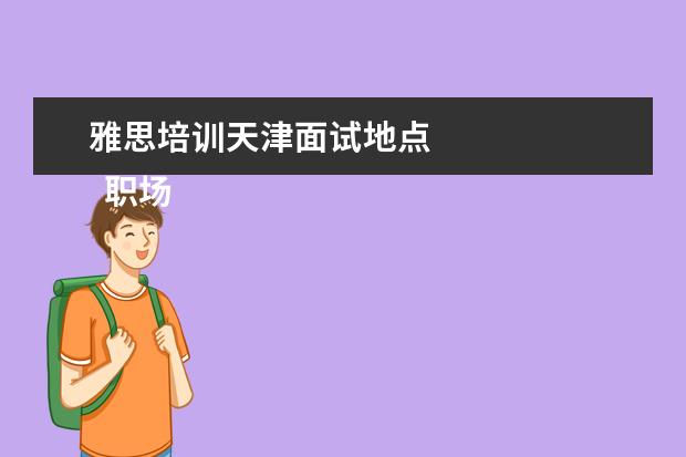 雅思培训天津面试地点 
  职场面试自我介绍1