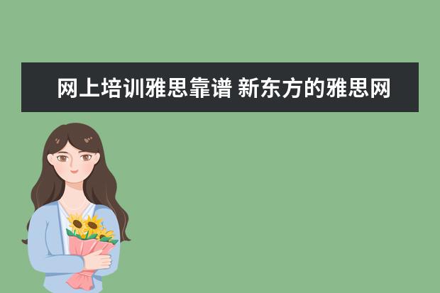 网上培训雅思靠谱 新东方的雅思网络培训怎么样?