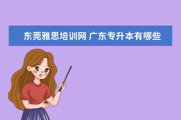 东莞雅思培训网 广东专升本有哪些公办学校?