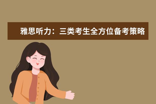 雅思听力:三类考生全方位备考策略指导