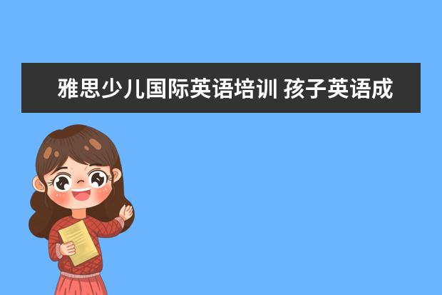 雅思少儿国际英语培训 孩子英语成绩很好,想报雅思学习的培训班,一般培训班...