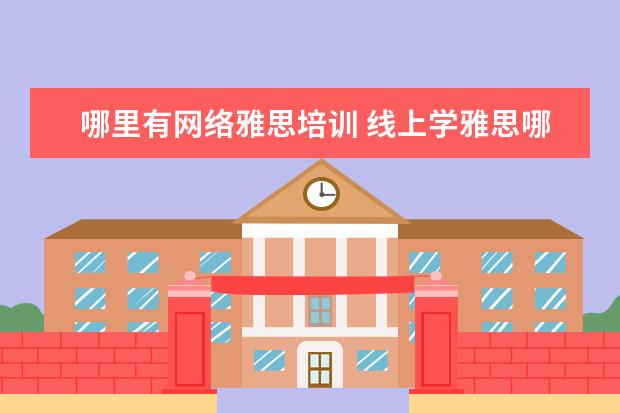 哪里有网络雅思培训 线上学雅思哪个机构好