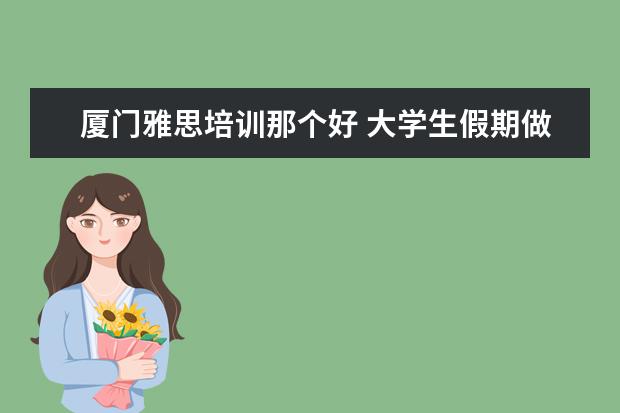 厦门雅思培训那个好 大学生假期做什么