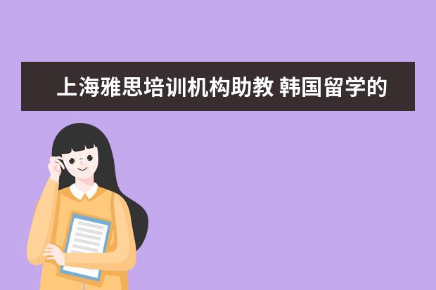 上海雅思培训机构助教 韩国留学的条件及费用