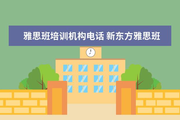 雅思班培训机构电话 新东方雅思班多少钱一年?