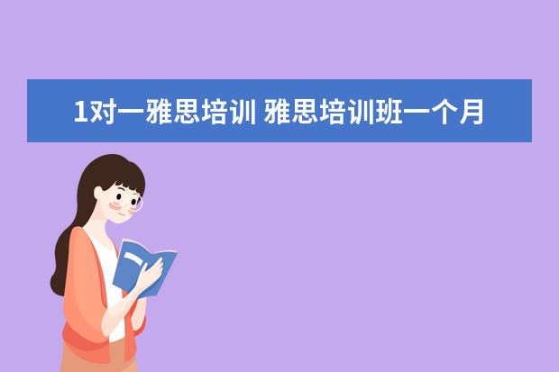 1对一雅思培训 雅思培训班一个月大概多少钱