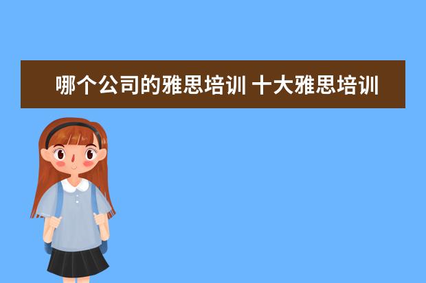 哪个公司的雅思培训 十大雅思培训机构排名,雅思培训哪个好