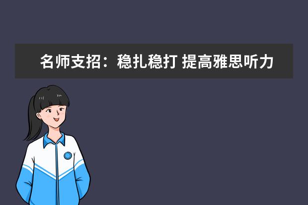 名师支招:稳扎稳打 提高雅思听力四步走