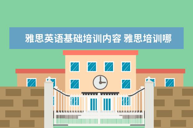 雅思英语基础培训内容 雅思培训哪些课程?