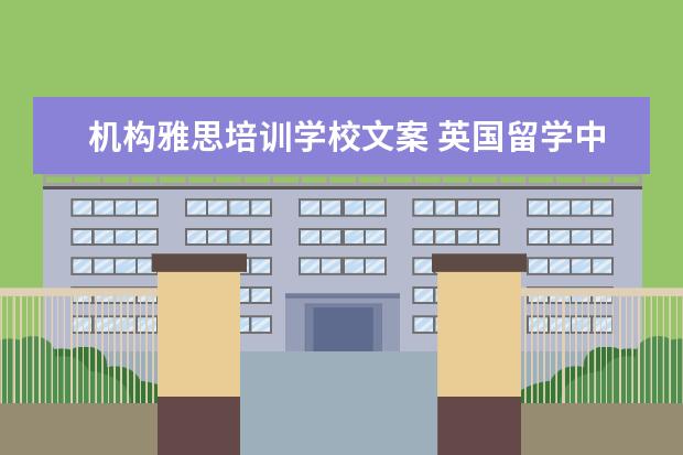 机构雅思培训学校文案 英国留学中介机构前十名都有哪些