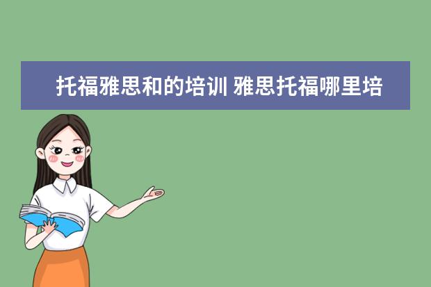 托福雅思和的培训 雅思托福哪里培训比较好?怎么选