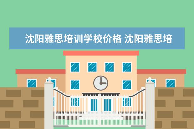 沈阳雅思培训学校价格 沈阳雅思培训班哪个比较好一点