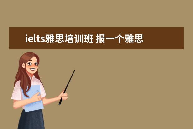 ielts雅思培训班 报一个雅思班费用需要多少