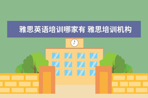 雅思英语培训哪家有 雅思培训机构哪个好?
