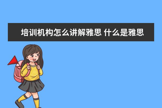 培训机构怎么讲解雅思 什么是雅思培训机构