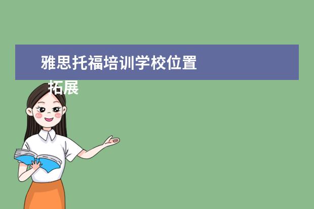 雅思托福培训学校位置
拓展资料: