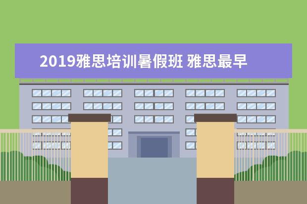 2021雅思培训暑假班 雅思最早可提前多久报名,每个月有固定的报名时间吗?...