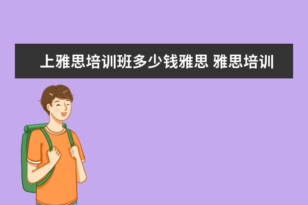 上雅思培训班多少钱雅思 雅思培训一般要多少钱?
