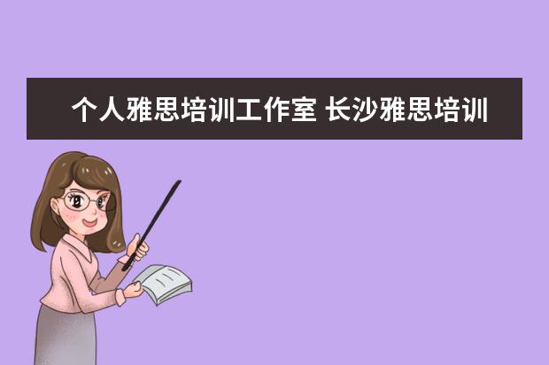 个人雅思培训工作室 长沙雅思培训班哪里的比较好
