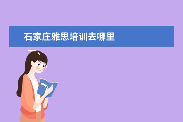 石家庄雅思培训去哪里 
  一、考雅思报班还是自学？