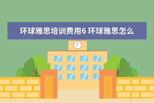 环球雅思培训费用6 环球雅思怎么样,学费多少贵不贵