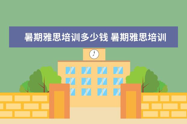 暑期雅思培训多少钱 暑期雅思培训哪个好