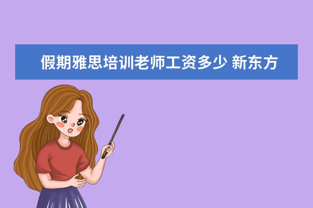 假期雅思培训老师工资多少 新东方老师的年薪大概是多少?