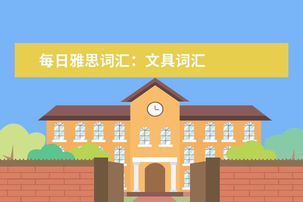 每日雅思词汇：文具词汇