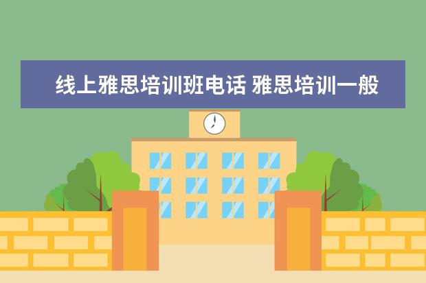 线上雅思培训班电话 雅思培训一般多少钱?