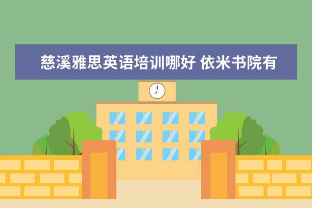 慈溪雅思英语培训哪好 依米书院有哪些课程