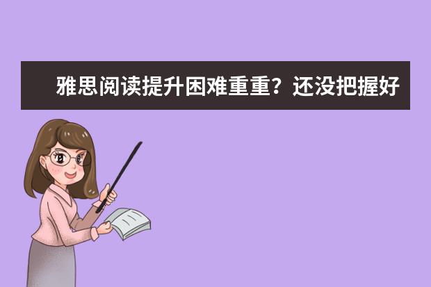 雅思阅读提升困难重重?还没把握好这几点