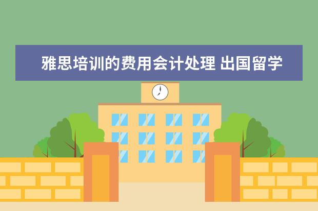 雅思培训的费用会计处理 出国留学大概总共需要多少费用