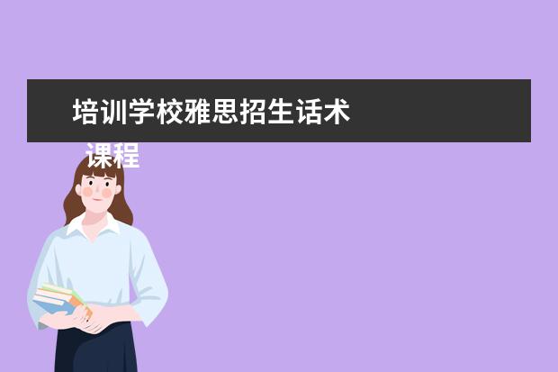 培训学校雅思招生话术
课程顾问岗位职责 篇16