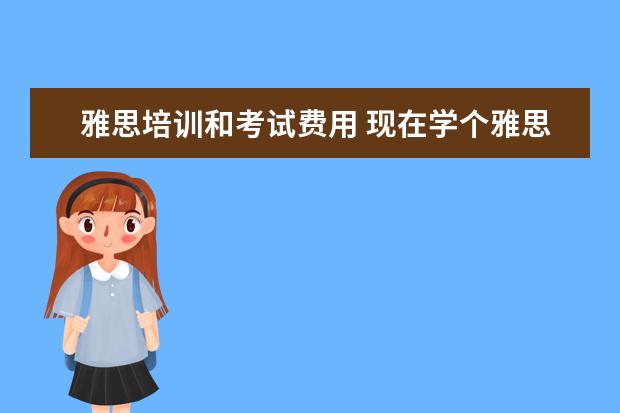 雅思培训和考试费用 现在学个雅思大概需要多少钱