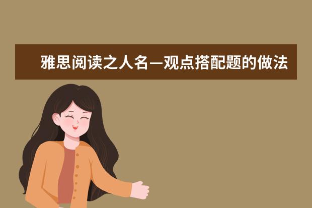 雅思阅读之人名—观点搭配题的做法讲解