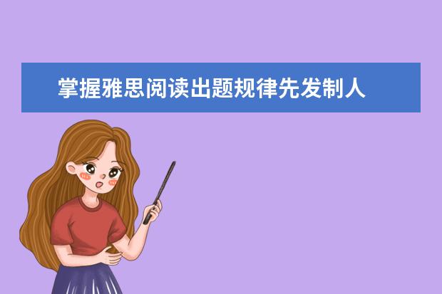 掌握雅思阅读出题规律先发制人