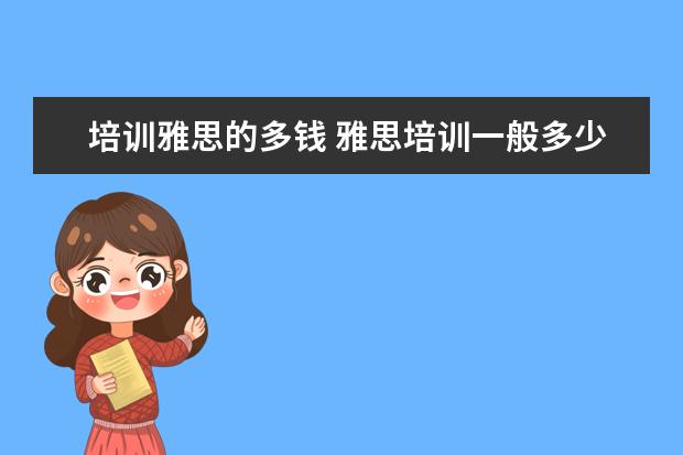 培训雅思的多钱 雅思培训一般多少钱?