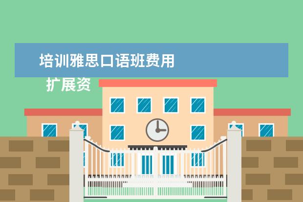 培训雅思口语班费用
扩展资料: