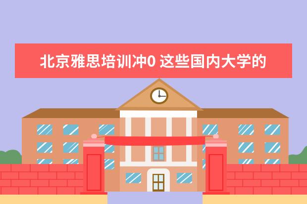 北京雅思培训冲0 这些国内大学的留学渠道:几+几的留学项目、3+2国际...