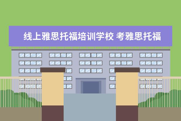线上雅思托福培训学校 考雅思托福 选哪家培训机构最好?