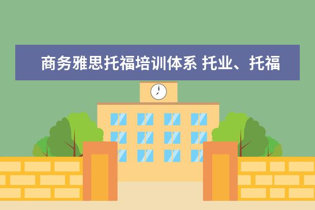 商务雅思托福培训体系 托业、托福、雅思、BEC考试的含金量和区别是什么? -...