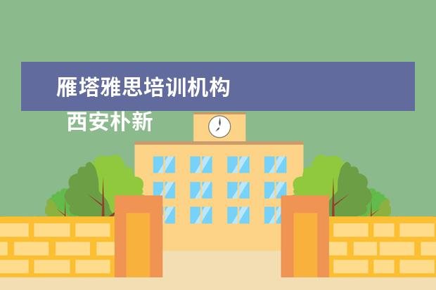 雁塔雅思培训机构 
  西安朴新杨健教育
