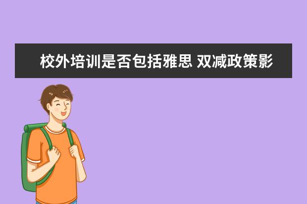 校外培训是否包括雅思 双减政策影响幼儿园吗