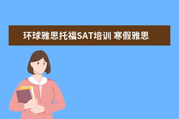 环球雅思托福SAT培训 寒假雅思培训哪家好
