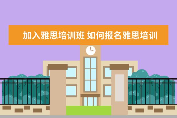 加入雅思培训班 如何报名雅思培训班